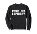 Peace Love Lapidary Sweatshirt - Fun Novelty Design Unisex
